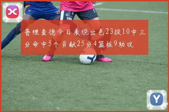 普理查德今日表现出色23投10中三分命中5个贡献25分4篮板9助攻