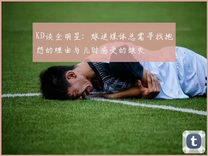 KD谈全明星：球迷媒体总需寻找抱怨的理由与儿时感受的缺失