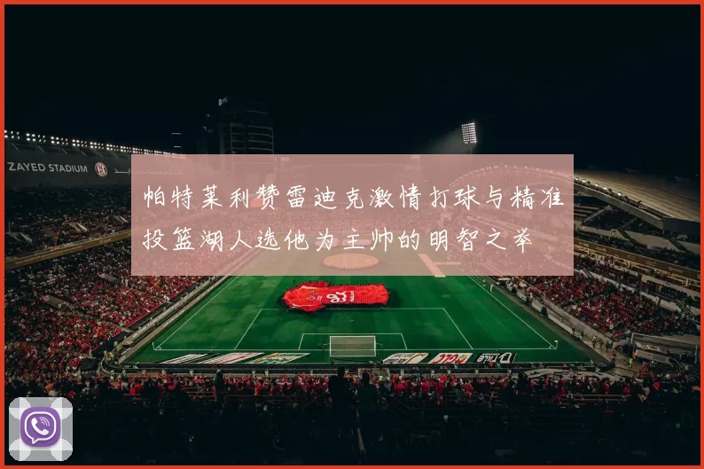 帕特莱利赞雷迪克激情打球与精准投篮湖人选他为主帅的明智之举